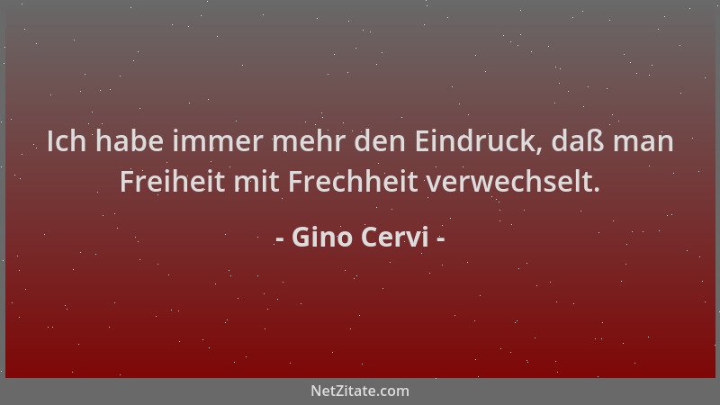Gino Cervi - Ich habe immer mehr den Eindruck, daß man Freiheit mit Frechheit verwechselt....