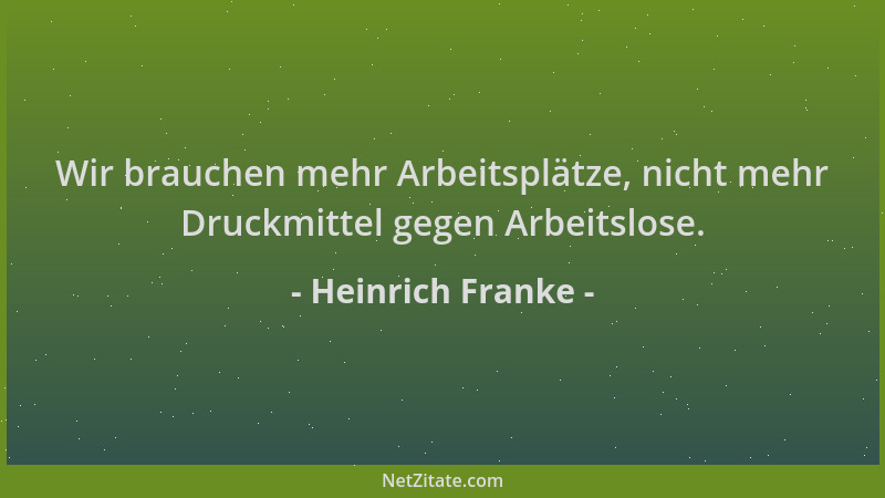 Heinrich Franke - Wir brauchen mehr Arbeitsplätze, nicht mehr Druckmittel gegen Arbeitslose....