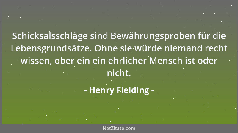 Henry Fielding - Schicksalsschläge sind Bewährungsproben für die Lebensgrundsätze. Ohne sie würde niemand recht wissen, obe...
