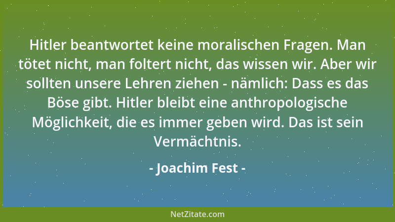 Joachim Fest - Hitler beantwortet keine moralischen Fragen. Man tötet nicht, man foltert nicht, das wissen wir. Aber wir so...