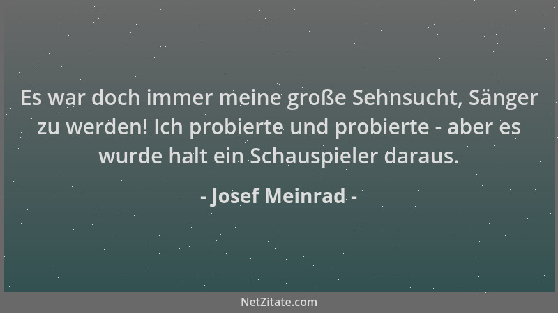 Josef Meinrad - Es war doch immer meine große Sehnsucht, Sänger zu werden! Ich probierte und probierte - aber es wurde halt...