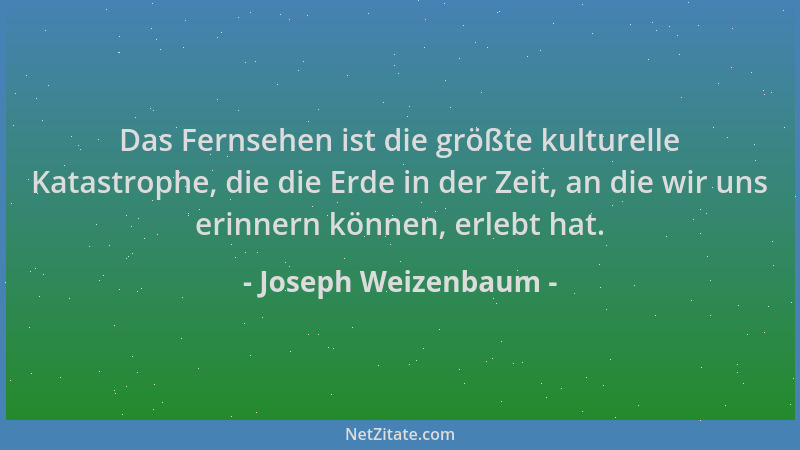 Joseph Weizenbaum - Das Fernsehen ist die größte kulturelle Katastrophe, die die Erde in der Zeit, an die wir uns erinnern...