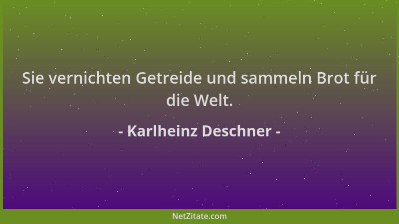 Karlheinz Deschner - Sie vernichten Getreide und sammeln Brot für die Welt....