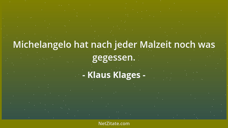 Klaus Klages - Michelangelo hat nach jeder Malzeit noch was gegessen....
