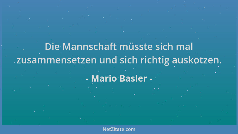 Mario Basler - Die Mannschaft müsste sich mal zusammensetzen und sich richtig auskotzen....