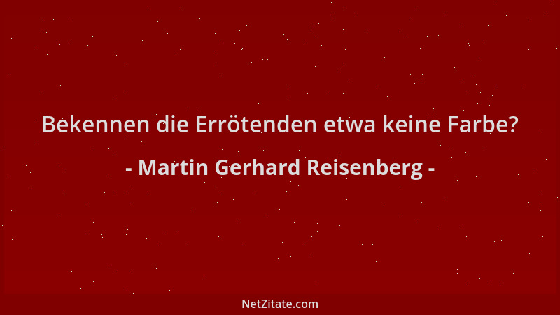 Martin Gerhard Reisenberg - Bekennen die Errötenden etwa keine Farbe?...