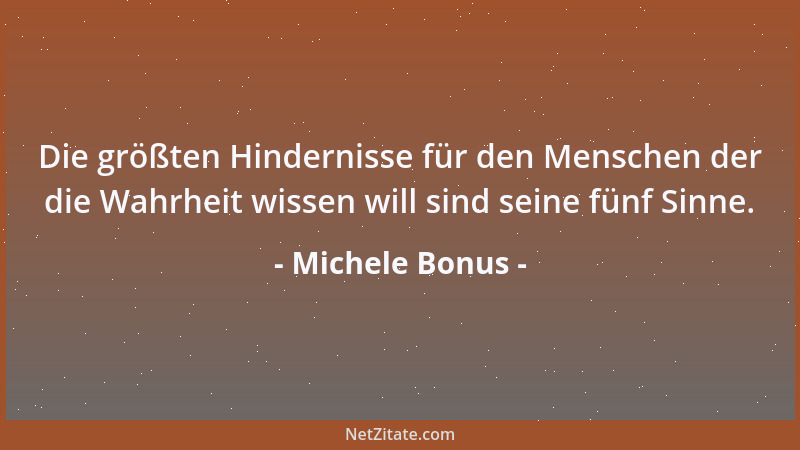 Michele Bonus - Die größten Hindernisse für den Menschen der die Wahrheit wissen will sind seine fünf Sinne....