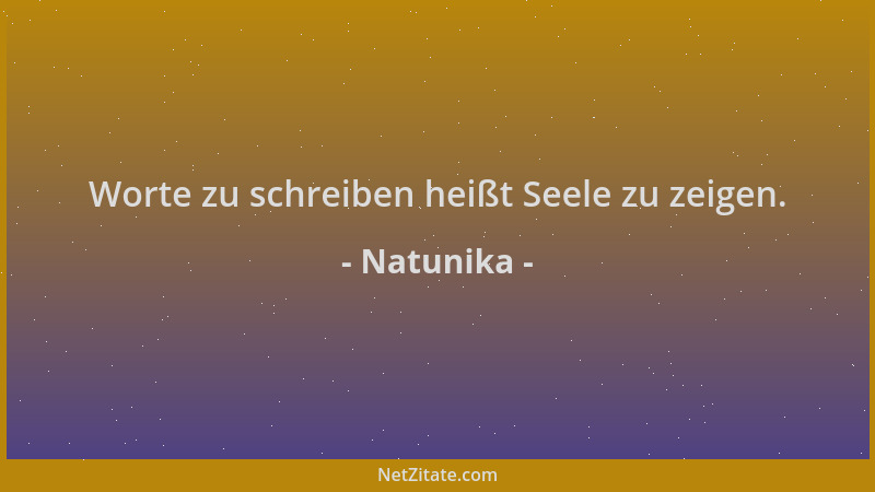 Natunika - Worte zu schreiben heißt Seele zu zeigen....