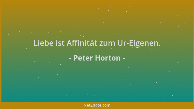 Peter Horton - Liebe ist Affinität zum Ur-Eigenen....