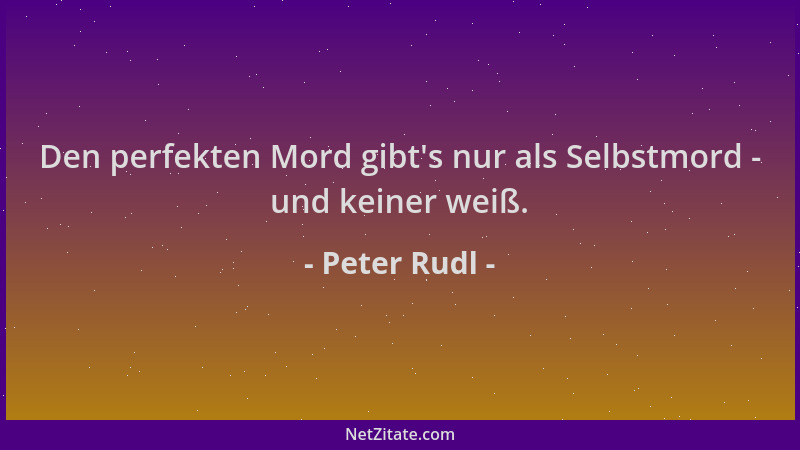 Peter Rudl - Den perfekten Mord gibt 's nur als Selbstmord - und keiner weiß....