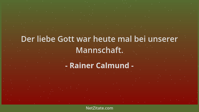 Rainer Calmund - Der liebe Gott war heute mal bei unserer Mannschaft....