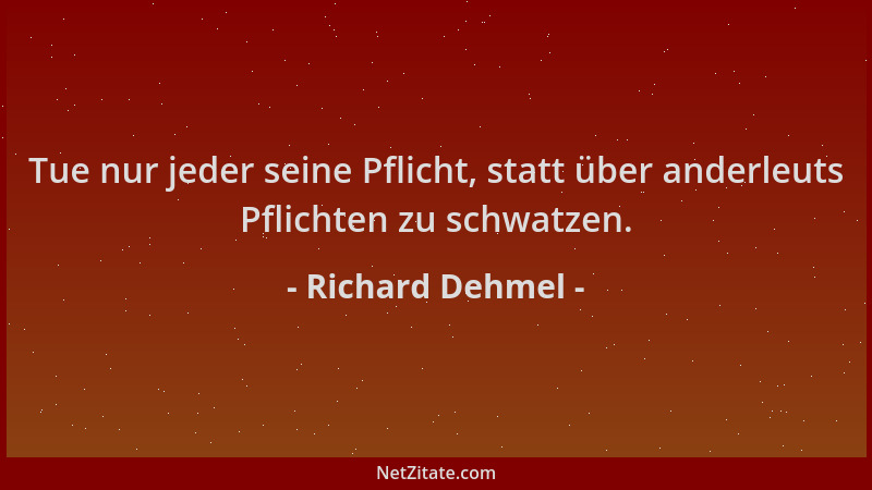 Richard Dehmel - Tue nur jeder seine Pflicht, statt über anderleuts Pflichten zu schwatzen....