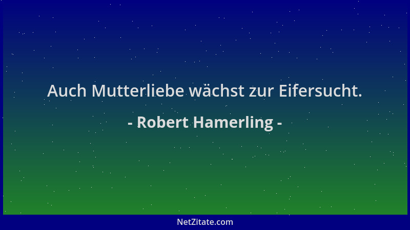 Robert Hamerling - Auch Mutterliebe wächst zur Eifersucht....