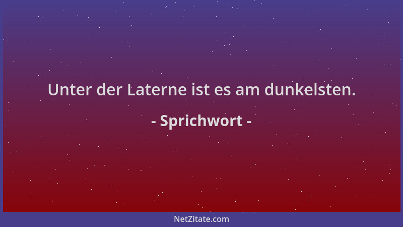 Sprichwort - Unter der Laterne ist es am dunkelsten....