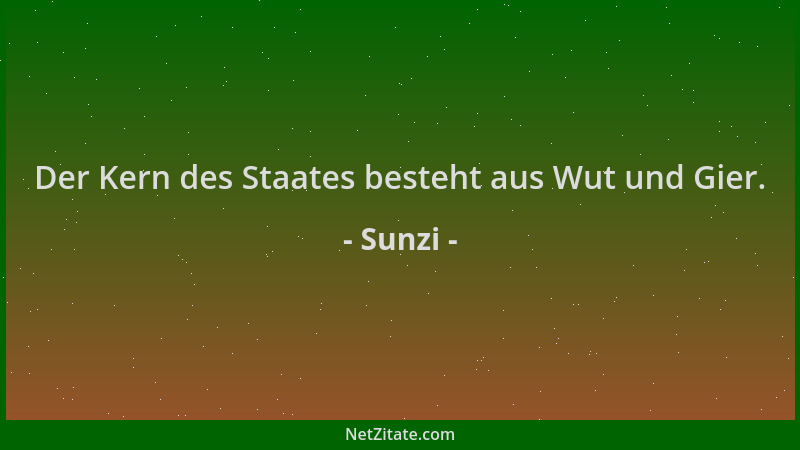 Sunzi - Der Kern des Staates besteht aus Wut und Gier....