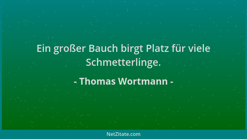 Thomas Wortmann - Ein großer Bauch birgt Platz für viele Schmetterlinge....