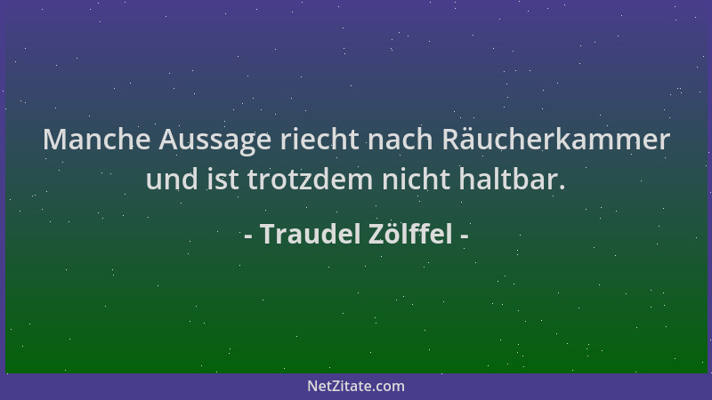 Traudel Zölffel - Manche Aussage riecht nach Räucherkammer und ist trotzdem nicht haltbar....