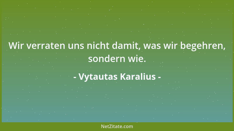 Vytautas Karalius - Wir verraten uns nicht damit, was wir begehren, sondern wie....