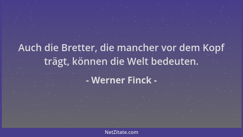 Werner Finck - Auch die Bretter, die mancher vor dem Kopf trägt, können die Welt bedeuten....