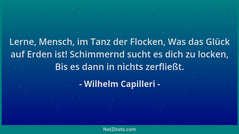 Wilhelm Capilleri - Lerne, Mensch, im Tanz der Flocken, Was das Glück auf Erden ist! Schimmernd sucht es dich zu locken, Bi...