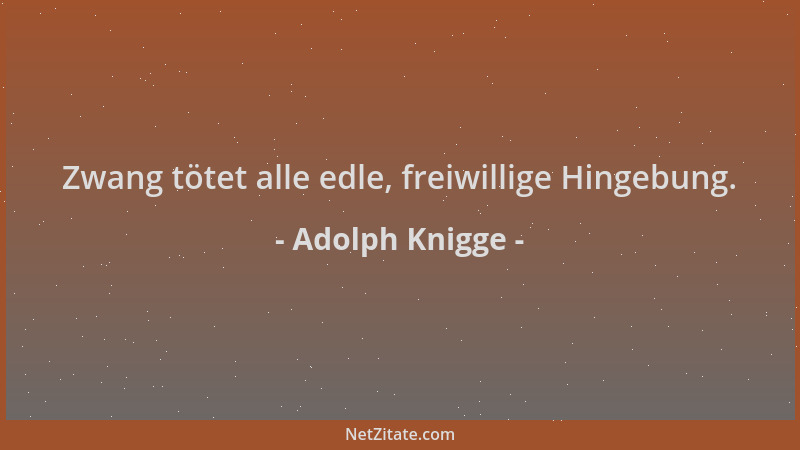 Adolph Knigge - Zwang tötet alle edle, freiwillige Hingebung....