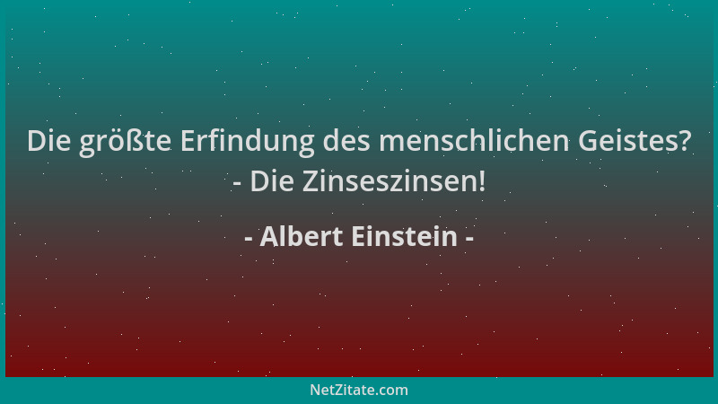 Albert Einstein - Die größte Erfindung des menschlichen Geistes? - Die Zinseszinsen!...