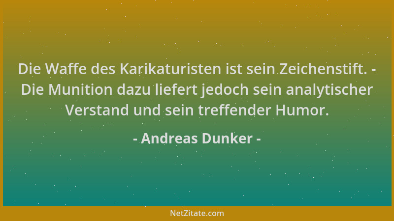 Andreas Dunker - Die Waffe des Karikaturisten ist sein Zeichenstift. - Die Munition dazu liefert jedoch sein analytischer V...