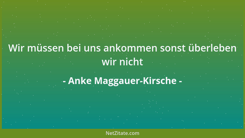 Anke Maggauer-Kirsche - Wir müssen bei uns ankommen sonst überleben wir nicht...