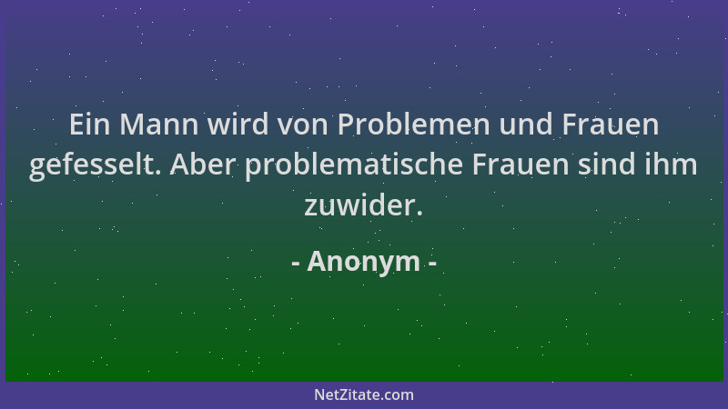 Anonym - Ein Mann wird von Problemen und Frauen gefesselt. Aber problematische Frauen sind ihm zuwider....