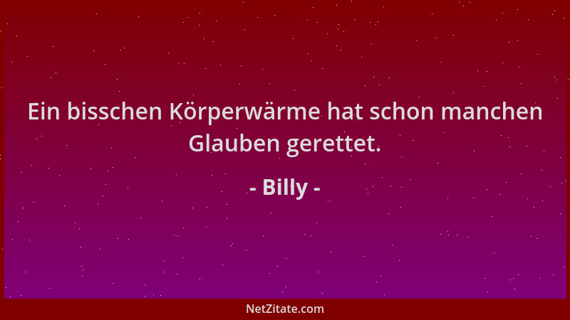 Billy - Ein bisschen Körperwärme hat schon manchen Glauben gerettet....