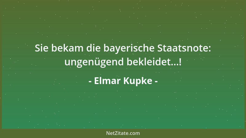 Elmar Kupke - Sie bekam die bayerische Staatsnote: ungenügend bekleidet...!...