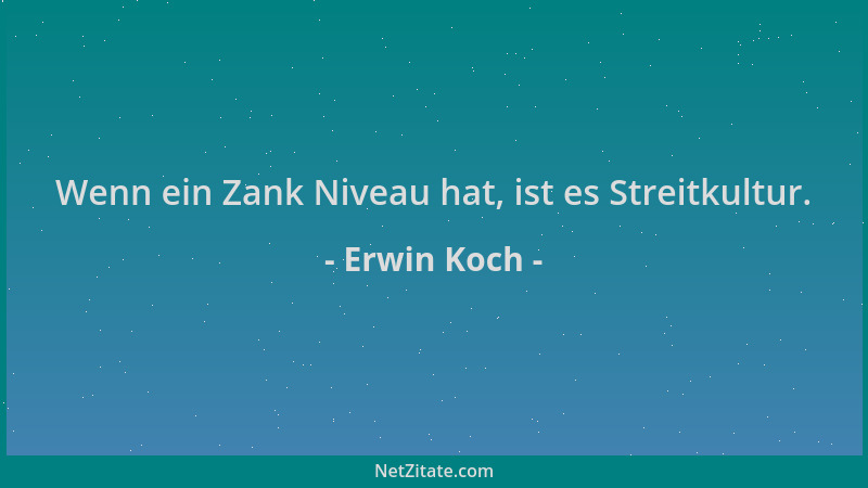 Erwin Koch - Wenn ein Zank Niveau hat, ist es Streitkultur....