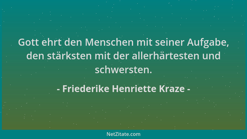 Friederike Henriette Kraze - Gott ehrt den Menschen mit seiner Aufgabe, den stärksten mit der allerhärtesten und schwersten...