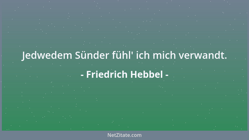 Friedrich Hebbel - Jedwedem Sünder fühl ' ich mich verwandt....