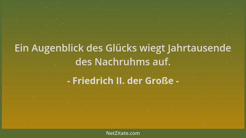 Friedrich II. der Große - Ein Augenblick des Glücks wiegt Jahrtausende des Nachruhms auf....