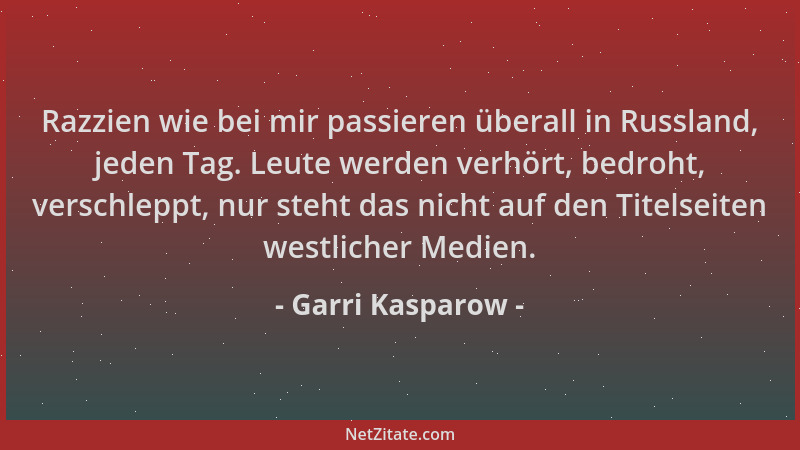 Garri Kasparow - Razzien wie bei mir passieren überall in Russland, jeden Tag. Leute werden verhört, bedroht, verschleppt,...