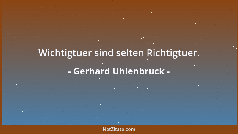 Gerhard Uhlenbruck - Wichtigtuer sind selten Richtigtuer....