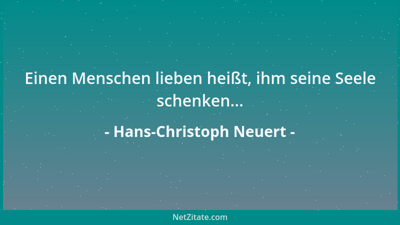 Hans-Christoph Neuert - Einen Menschen lieben heißt, ihm seine Seele schenken......