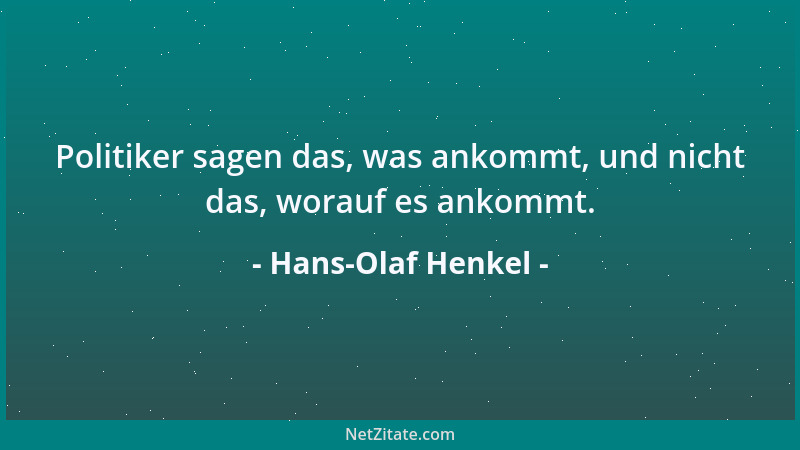 Hans-Olaf Henkel - Politiker sagen das, was ankommt, und nicht das, worauf es ankommt....