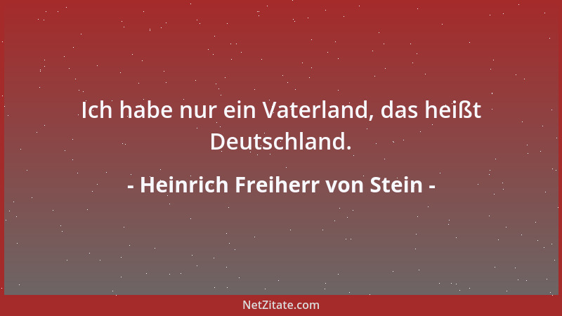 Heinrich Freiherr von Stein - Ich habe nur ein Vaterland, das heißt Deutschland....