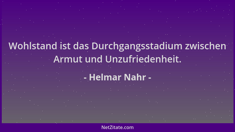 Helmar Nahr - Wohlstand ist das Durchgangsstadium zwischen Armut und Unzufriedenheit....