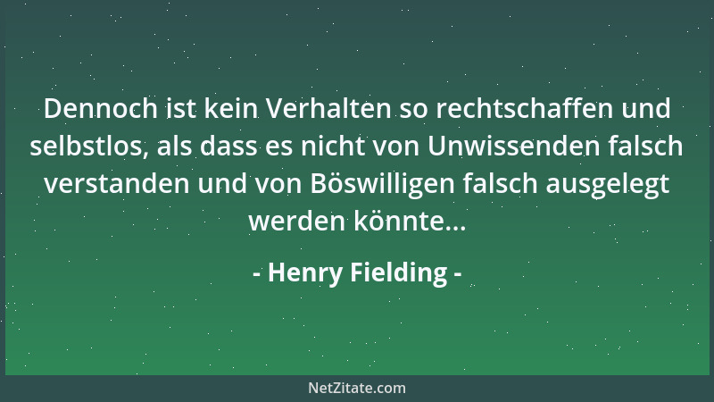 Henry Fielding - Dennoch ist kein Verhalten so rechtschaffen und selbstlos, als dass es nicht von Unwissenden falsch versta...