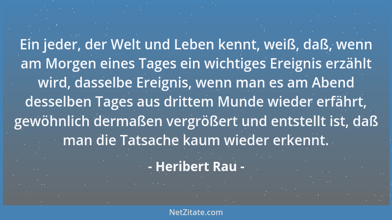 Heribert Rau - Ein jeder, der Welt und Leben kennt, weiß, daß, wenn am Morgen eines Tages ein wichtiges Ereignis erzählt wi...