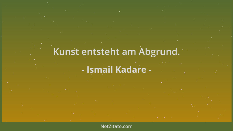 Ismail Kadare - Kunst entsteht am Abgrund....