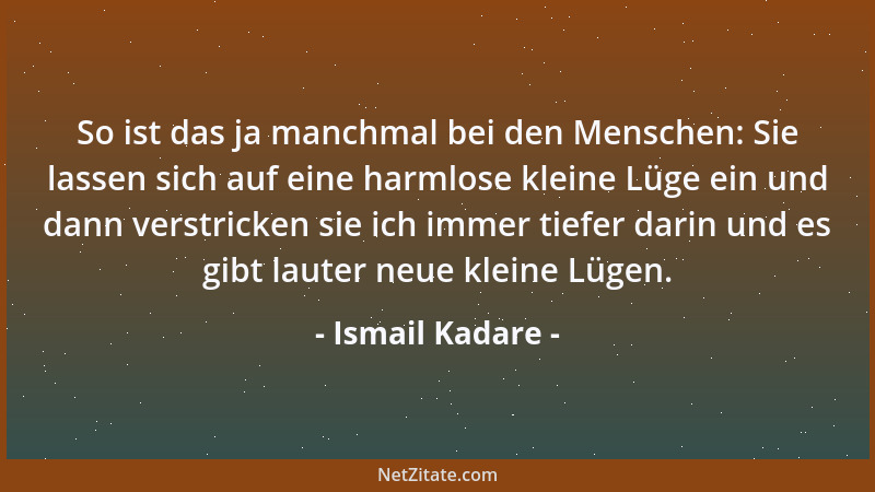 Ismail Kadare - So ist das ja manchmal bei den Menschen: Sie lassen sich auf eine harmlose kleine Lüge ein und dann verstri...