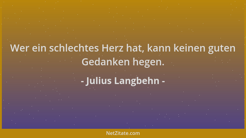 Julius Langbehn - Wer ein schlechtes Herz hat, kann keinen guten Gedanken hegen....