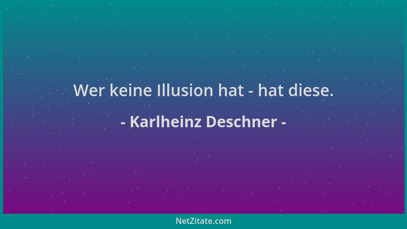 Karlheinz Deschner - Wer keine Illusion hat - hat diese....