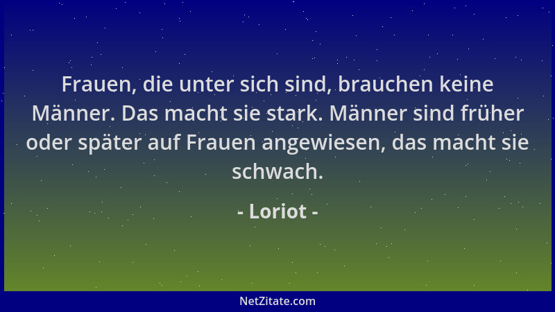 Loriot - Frauen, die unter sich sind, brauchen keine Männer. Das macht sie stark. Männer sind früher oder später auf Frauen...