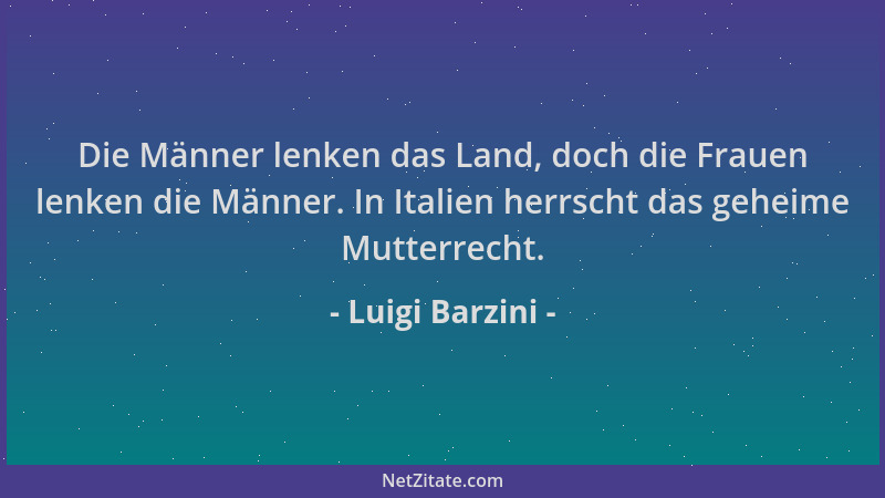 Luigi Barzini - Die Männer lenken das Land, doch die Frauen lenken die Männer. In Italien herrscht das geheime Mutterrecht....