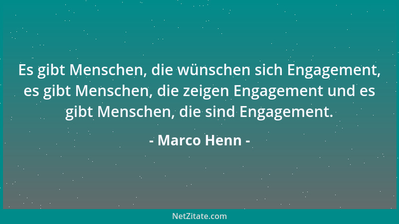 Marco Henn - Es gibt Menschen, die wünschen sich Engagement, es gibt Menschen, die zeigen Engagement und es gibt Menschen,...